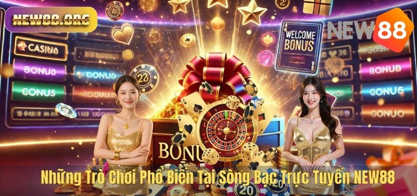 Sòng Bạc Trực Tuyến NEW88 – Trải Nghiệm Cá Cược Đỉnh Cao Trong Thời Đại 4.0 Những Trò Chơi Phổ Biến Tại Sòng Bạc Trực Tuyến NEW88