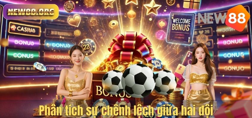 Kèo Châu Âu NEW88 – Hướng Dẫn Cách Chơi Dễ Hiểu Và Tăng Cơ Hội Thắng Phân tích sự chênh lệch giữa hai đội