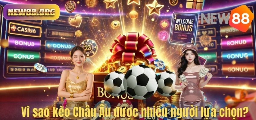 Kèo Châu Âu NEW88 – Hướng Dẫn Cách Chơi Dễ Hiểu Và Tăng Cơ Hội Thắng Vì sao kèo Châu Âu được nhiều người lựa chọn?